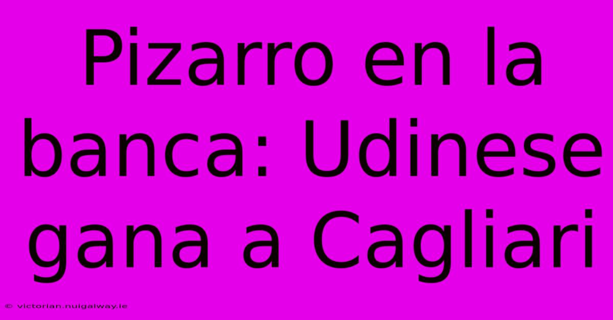 Pizarro En La Banca: Udinese Gana A Cagliari