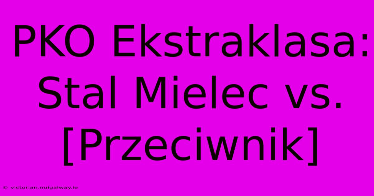 PKO Ekstraklasa: Stal Mielec Vs. [Przeciwnik]