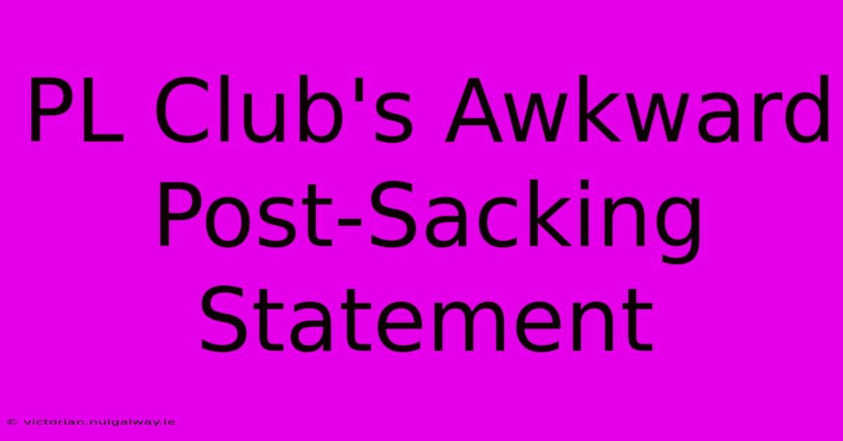 PL Club's Awkward Post-Sacking Statement