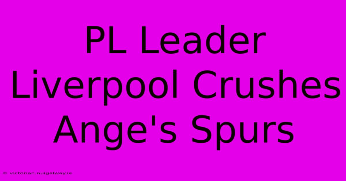 PL Leader Liverpool Crushes Ange's Spurs