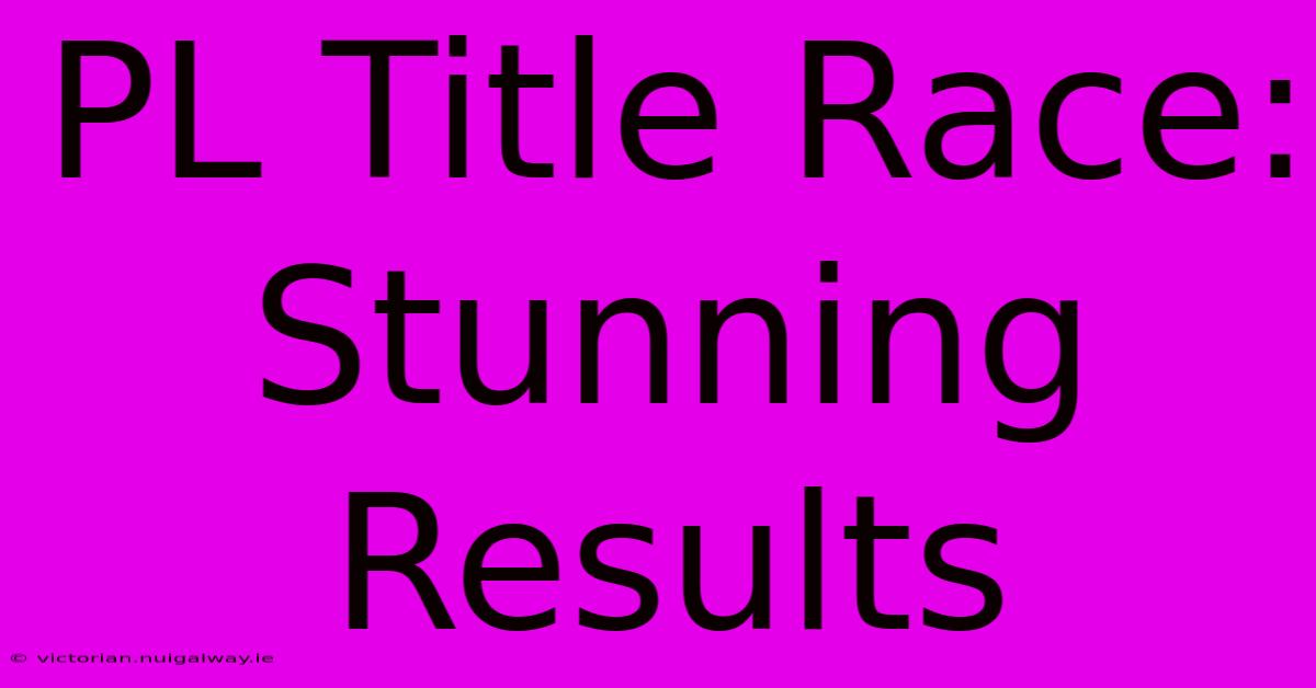 PL Title Race: Stunning Results