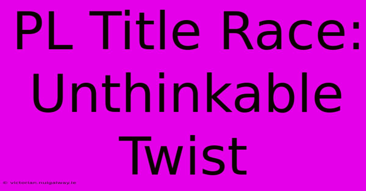 PL Title Race: Unthinkable Twist