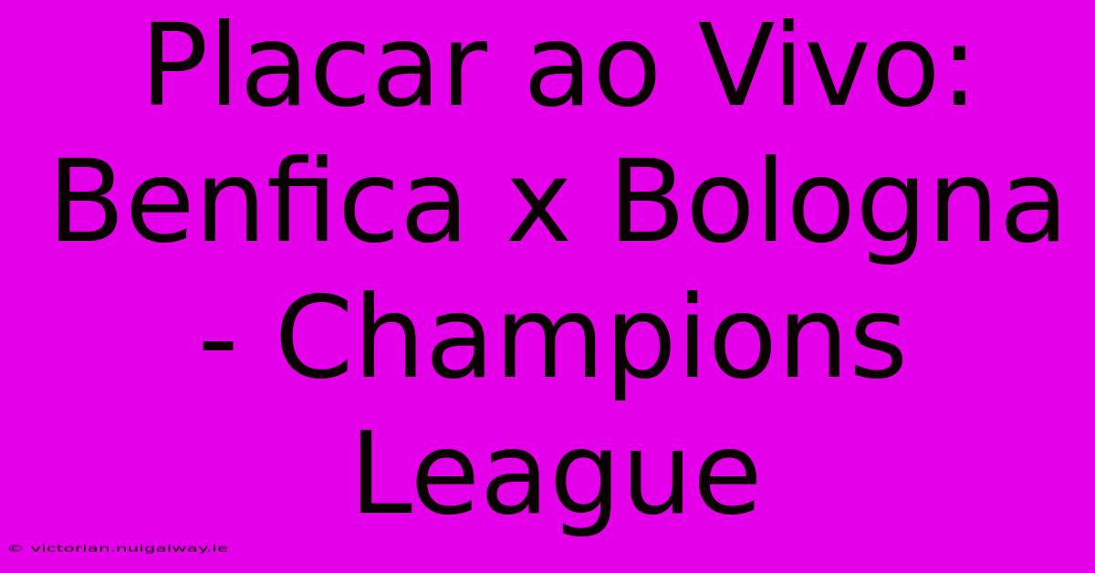 Placar Ao Vivo: Benfica X Bologna - Champions League