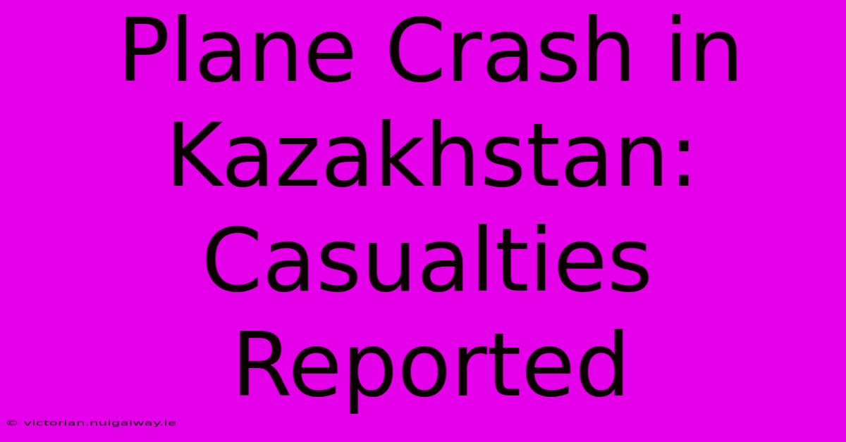 Plane Crash In Kazakhstan: Casualties Reported