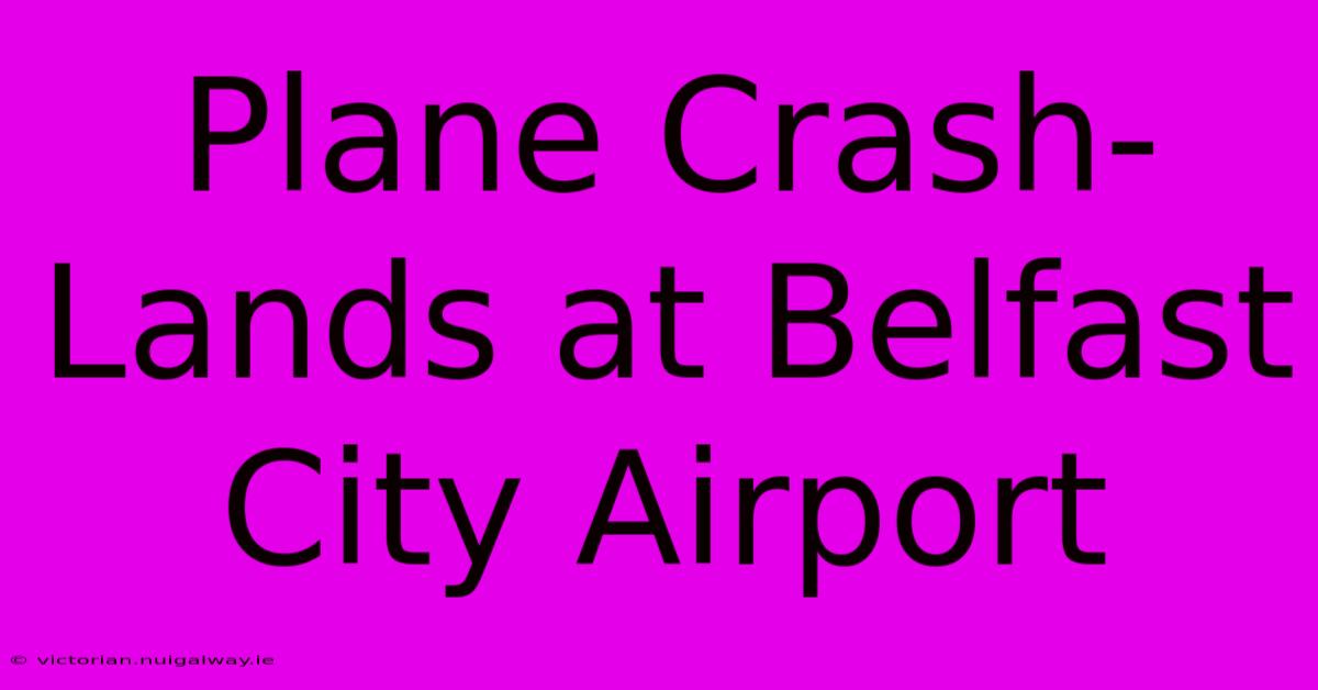 Plane Crash-Lands At Belfast City Airport