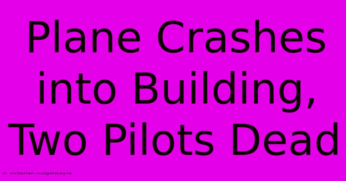 Plane Crashes Into Building, Two Pilots Dead