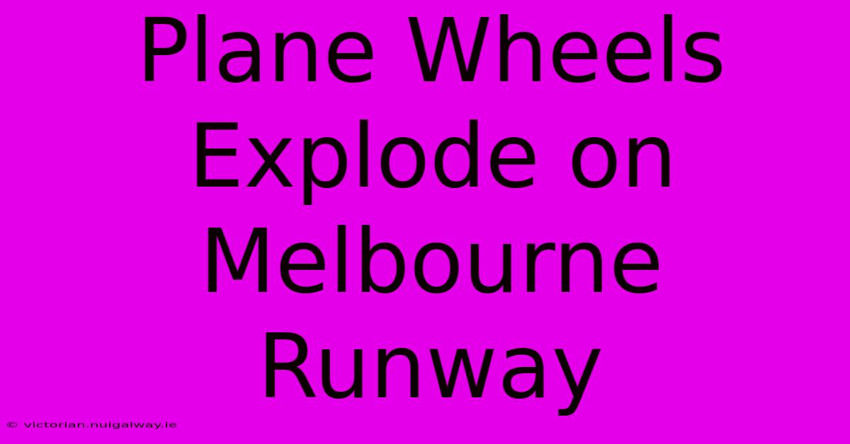 Plane Wheels Explode On Melbourne Runway