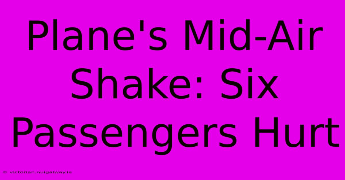 Plane's Mid-Air Shake: Six Passengers Hurt