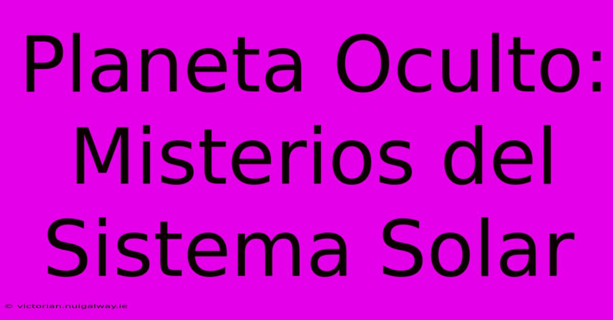 Planeta Oculto: Misterios Del Sistema Solar 