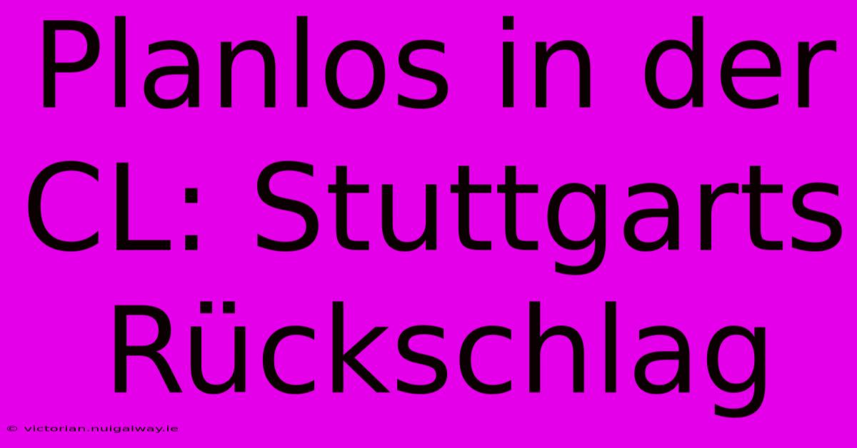 Planlos In Der CL: Stuttgarts Rückschlag