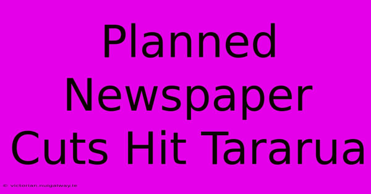 Planned Newspaper Cuts Hit Tararua