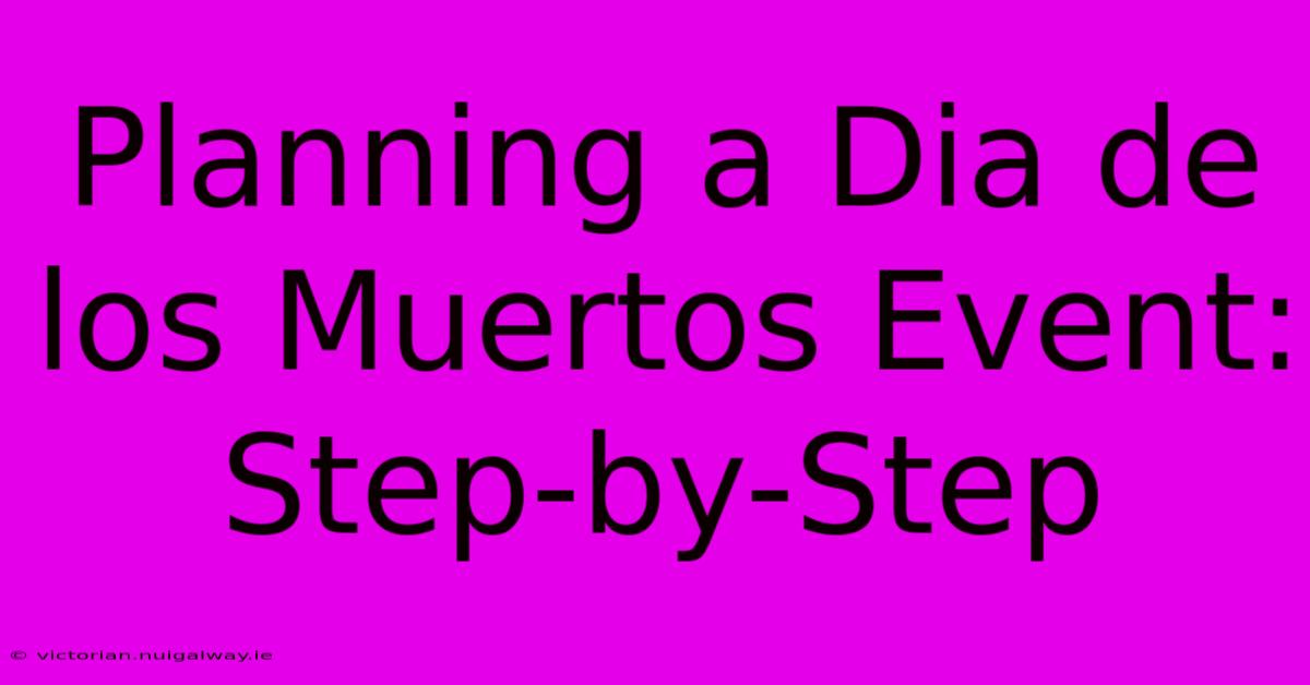 Planning A Dia De Los Muertos Event: Step-by-Step 