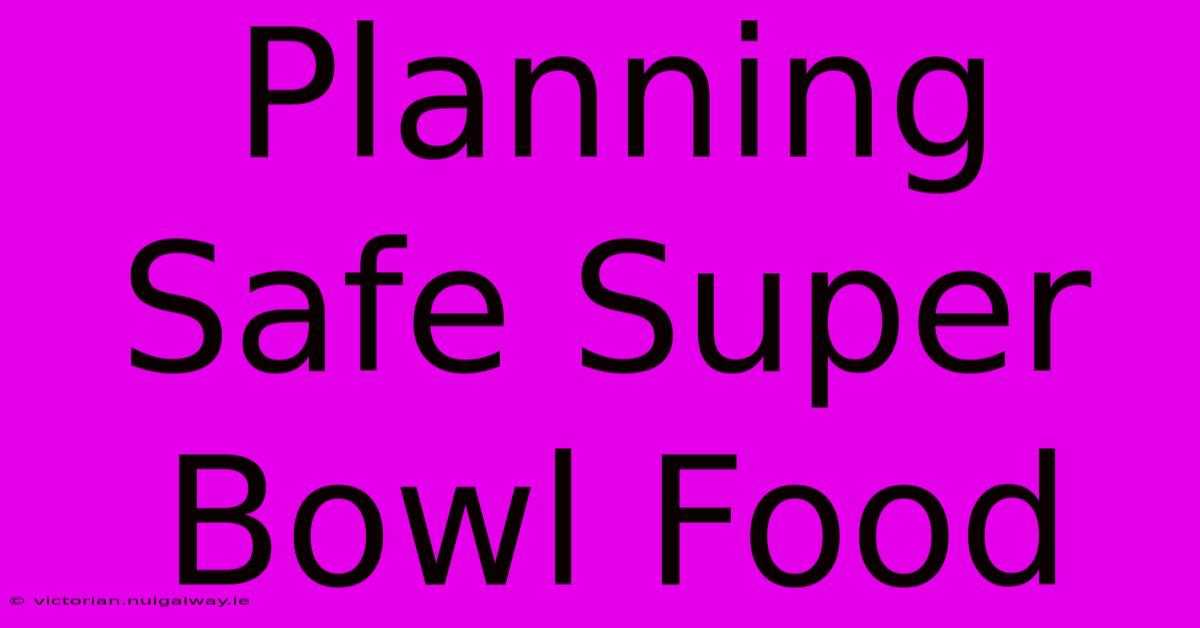 Planning Safe Super Bowl Food