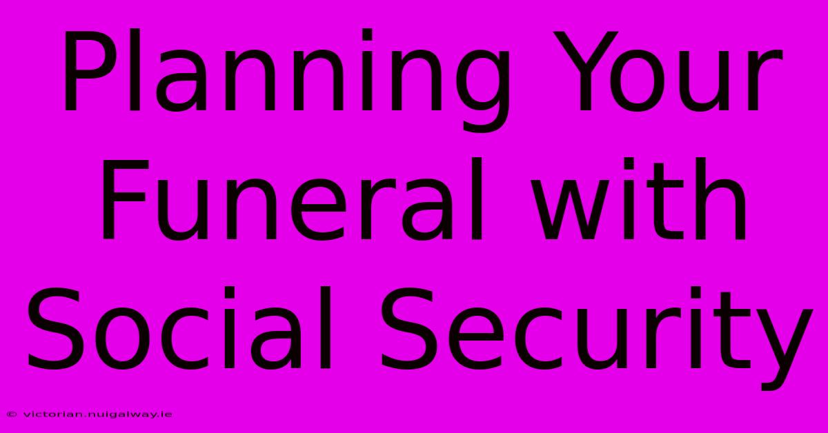 Planning Your Funeral With Social Security