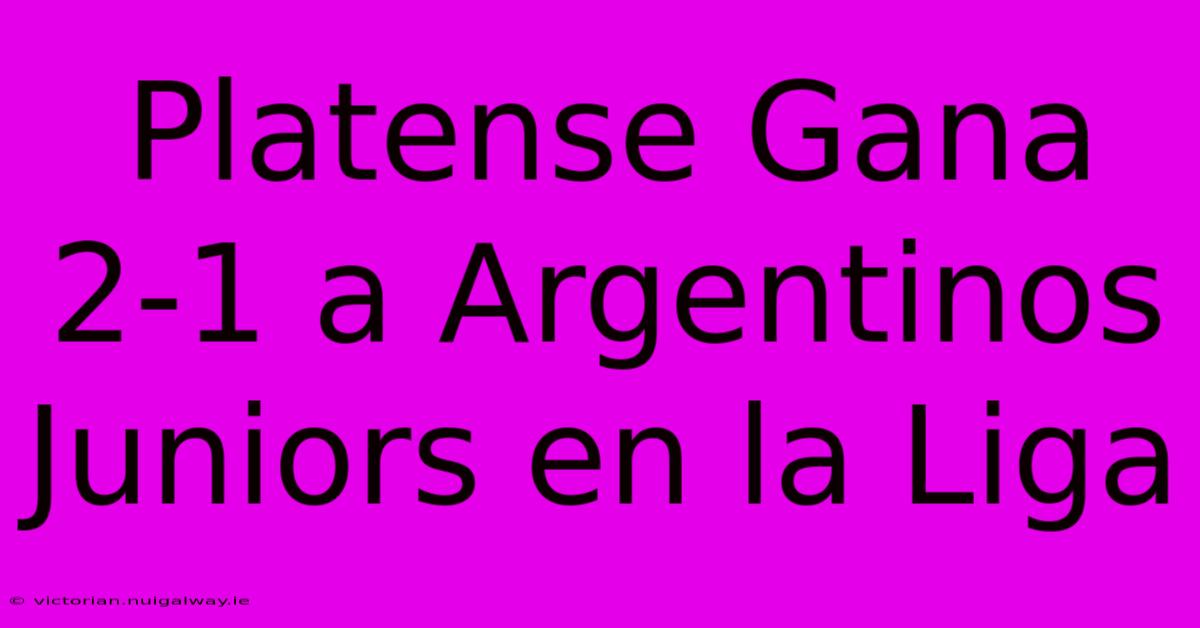 Platense Gana 2-1 A Argentinos Juniors En La Liga