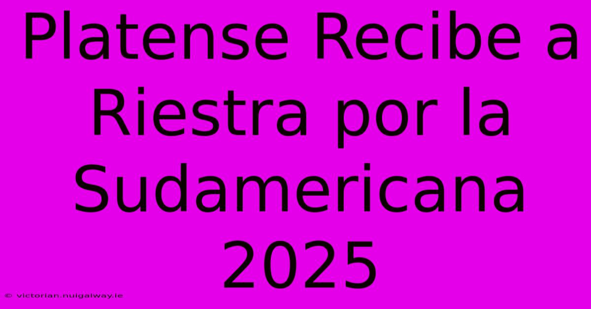 Platense Recibe A Riestra Por La Sudamericana 2025