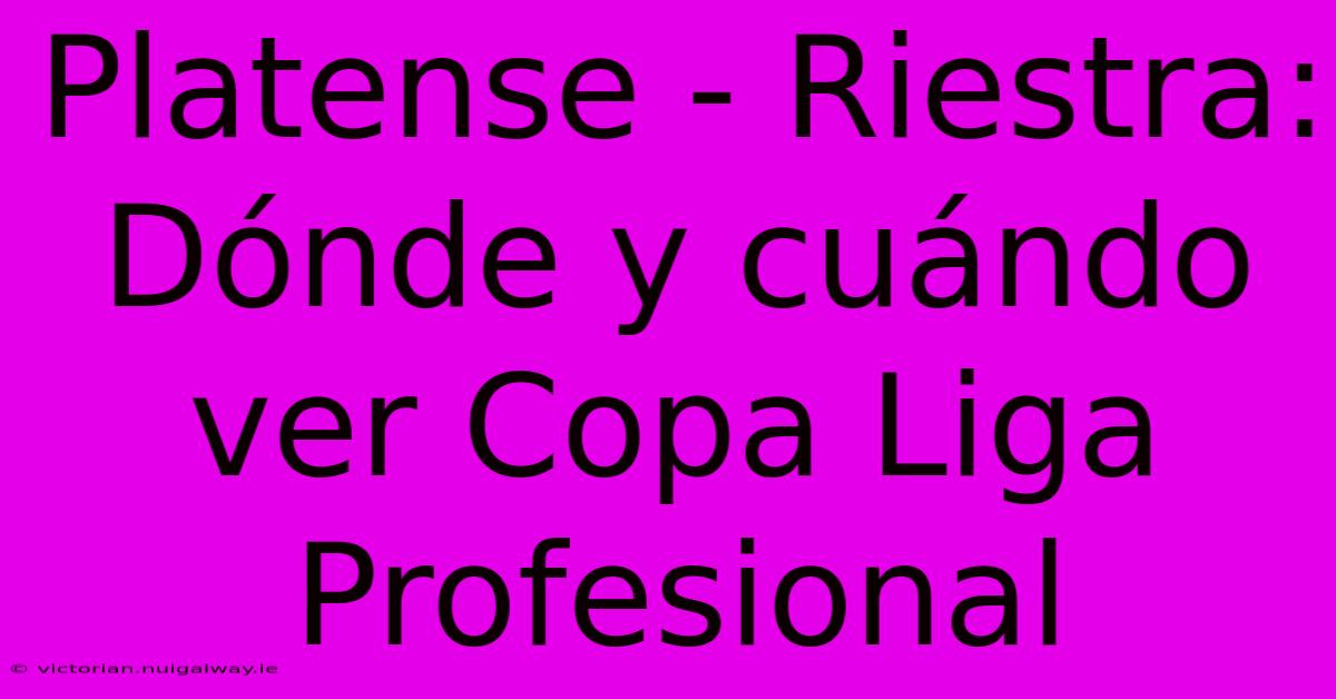 Platense - Riestra: Dónde Y Cuándo Ver Copa Liga Profesional