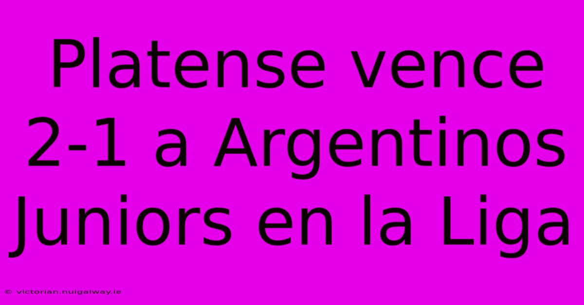 Platense Vence 2-1 A Argentinos Juniors En La Liga