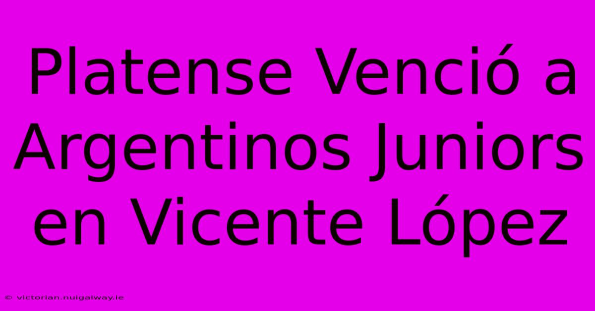 Platense Venció A Argentinos Juniors En Vicente López