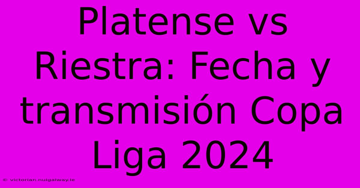 Platense Vs Riestra: Fecha Y Transmisión Copa Liga 2024