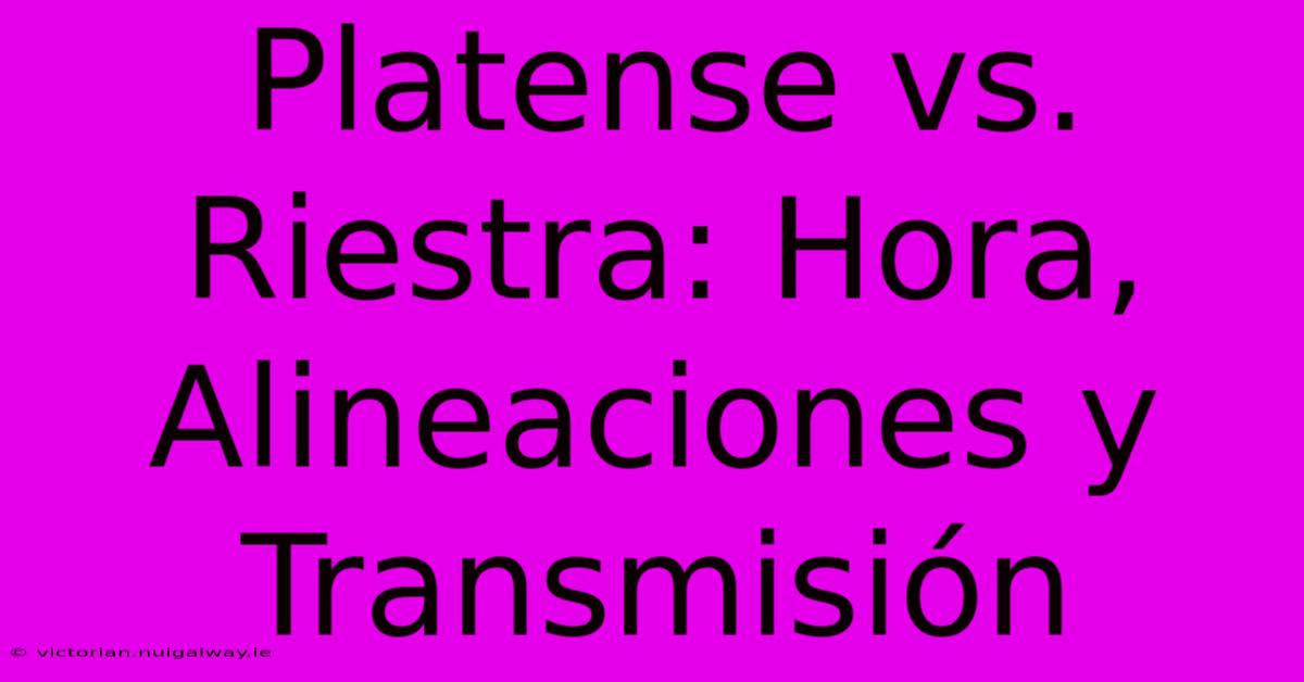 Platense Vs. Riestra: Hora, Alineaciones Y Transmisión