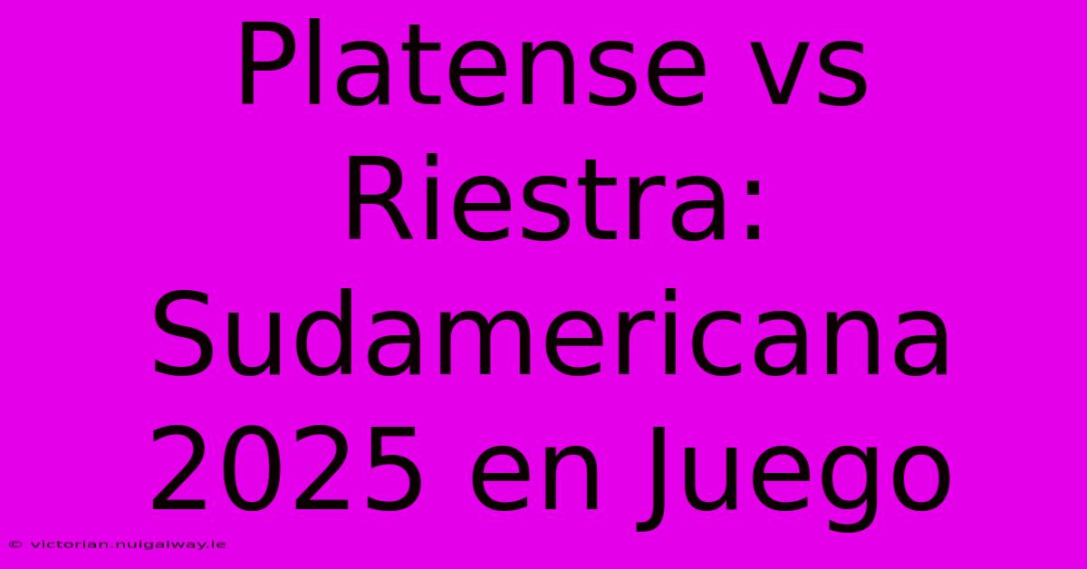 Platense Vs Riestra: Sudamericana 2025 En Juego