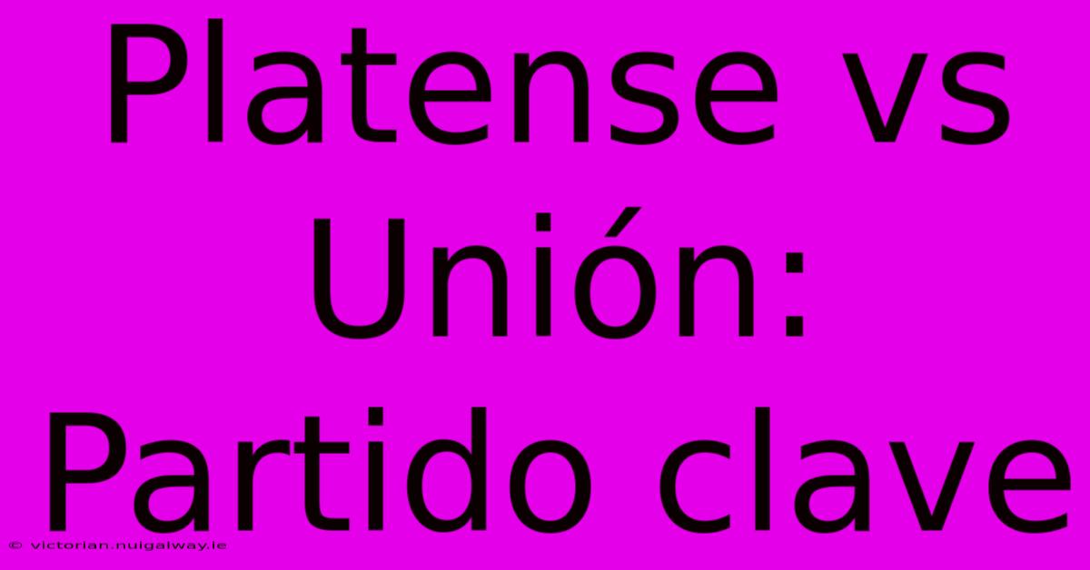 Platense Vs Unión: Partido Clave