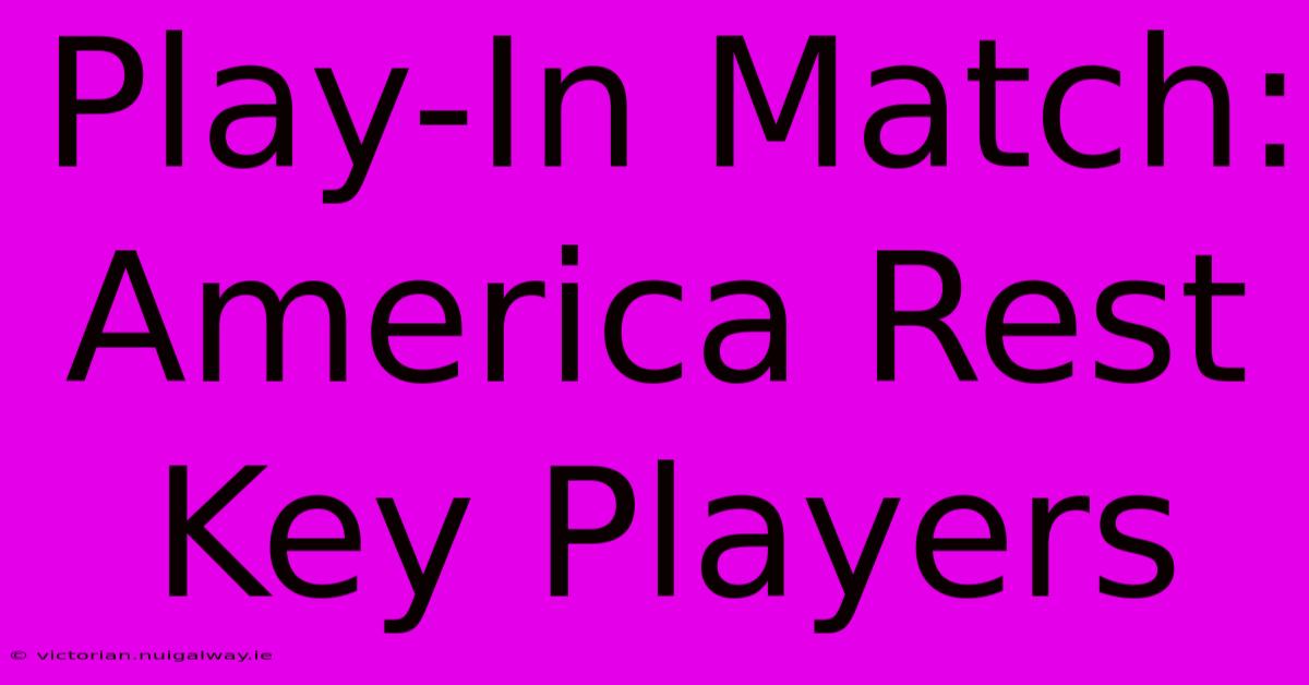 Play-In Match: America Rest Key Players