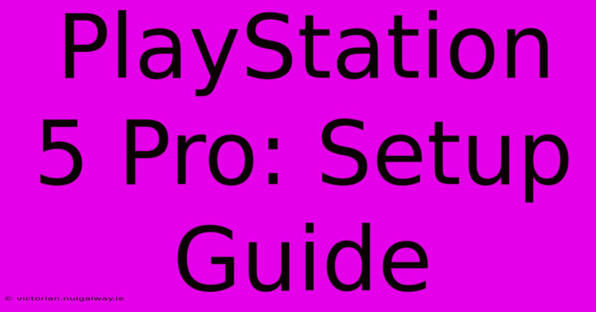 PlayStation 5 Pro: Setup Guide