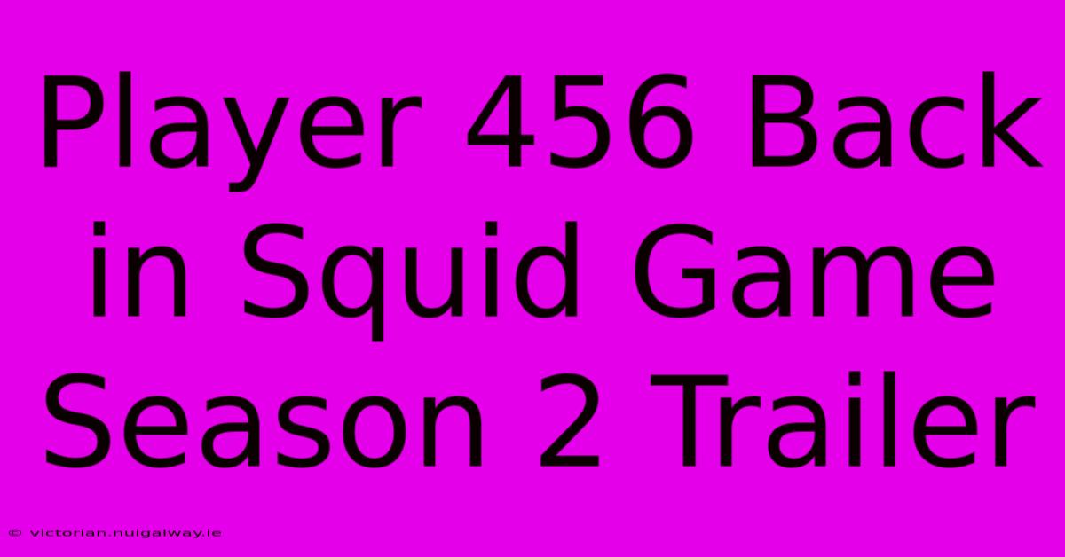 Player 456 Back In Squid Game Season 2 Trailer