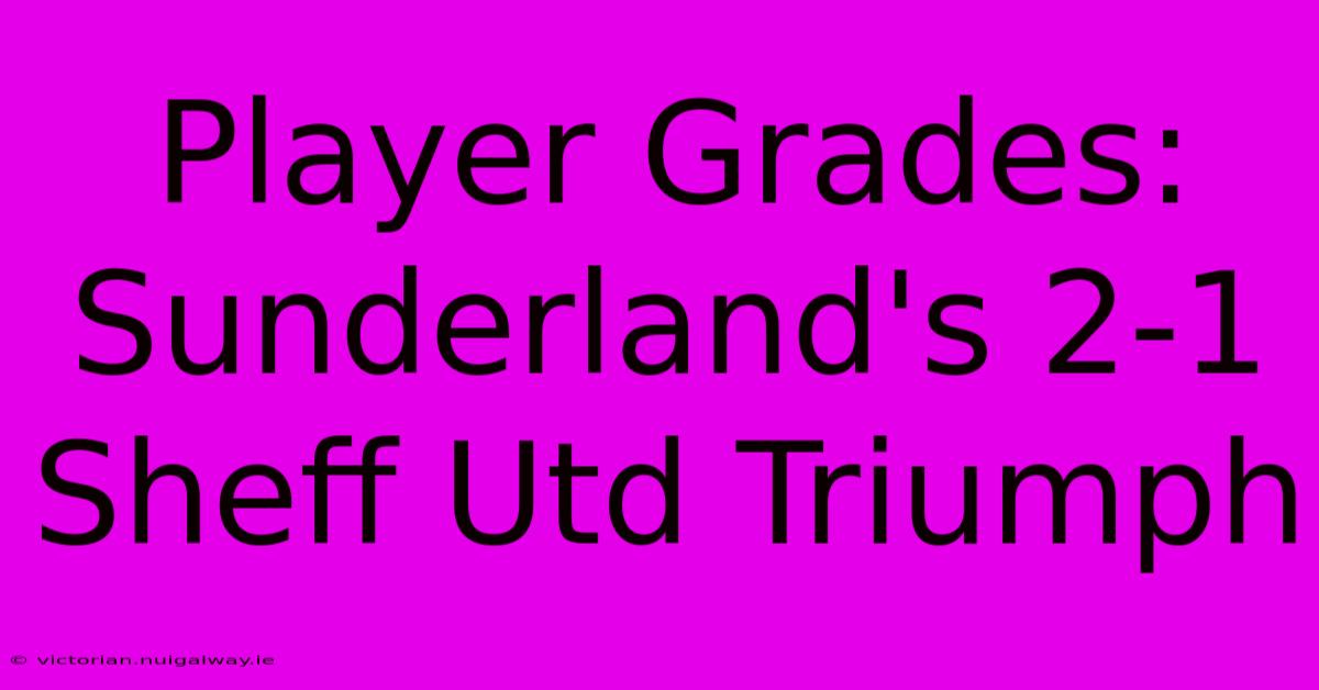 Player Grades: Sunderland's 2-1 Sheff Utd Triumph