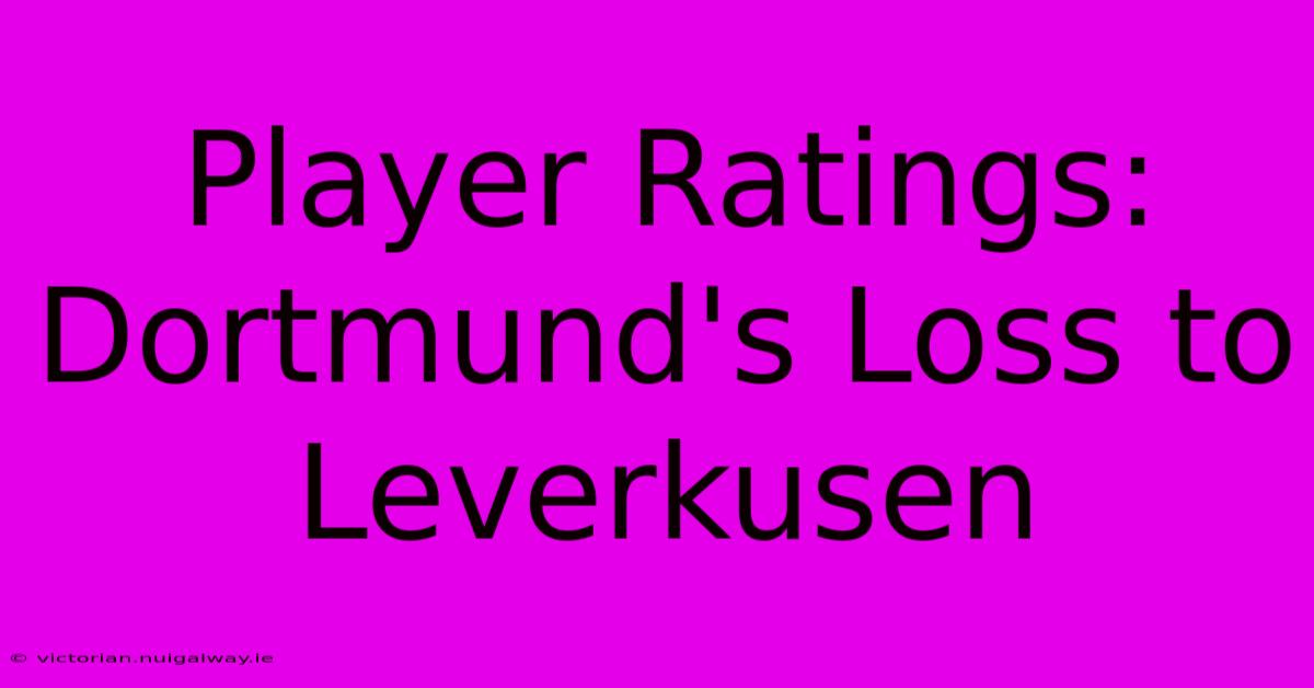 Player Ratings: Dortmund's Loss To Leverkusen