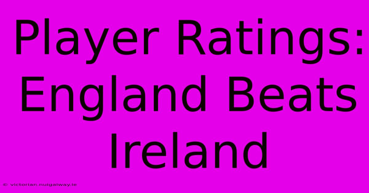 Player Ratings: England Beats Ireland