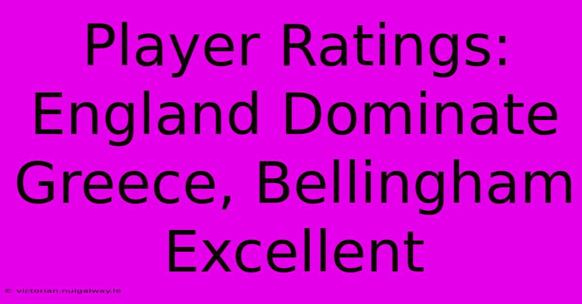 Player Ratings: England Dominate Greece, Bellingham Excellent 