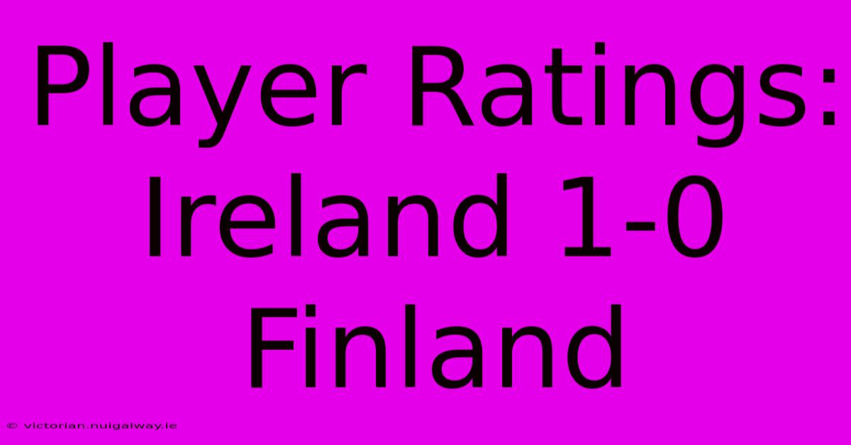 Player Ratings: Ireland 1-0 Finland