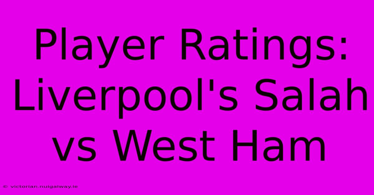 Player Ratings: Liverpool's Salah Vs West Ham