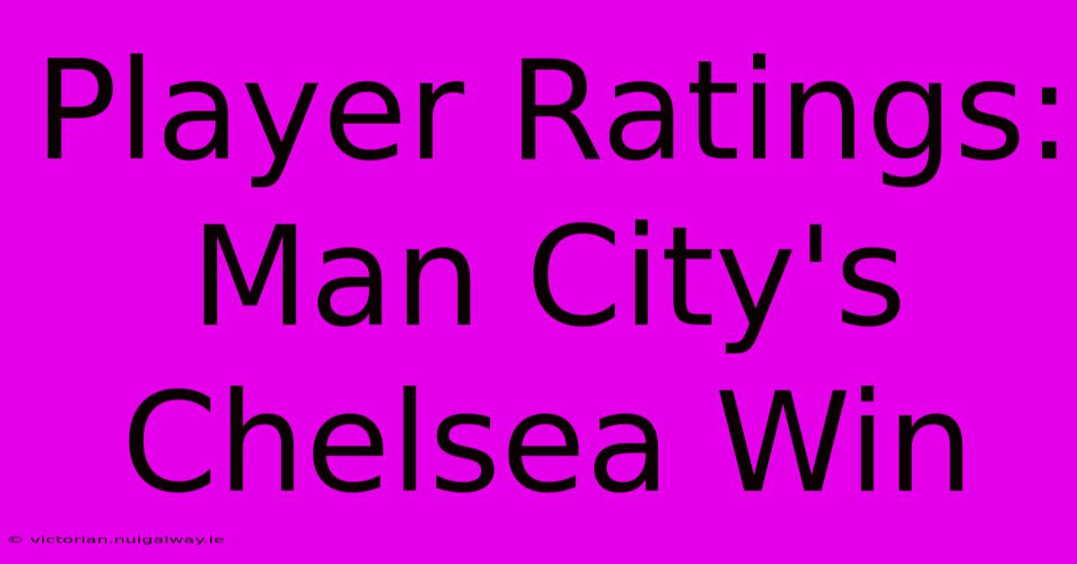 Player Ratings: Man City's Chelsea Win