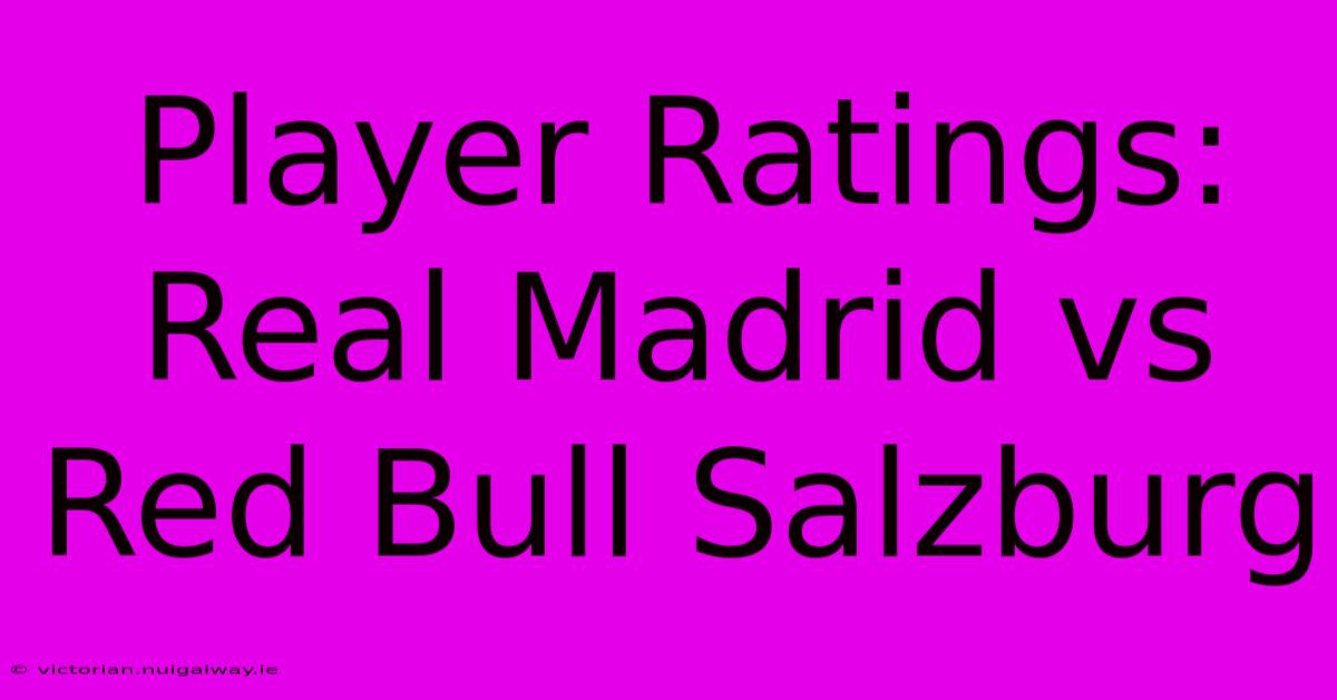 Player Ratings: Real Madrid Vs Red Bull Salzburg