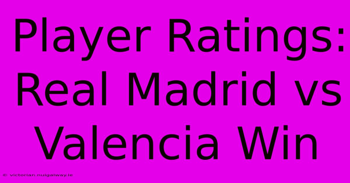 Player Ratings: Real Madrid Vs Valencia Win