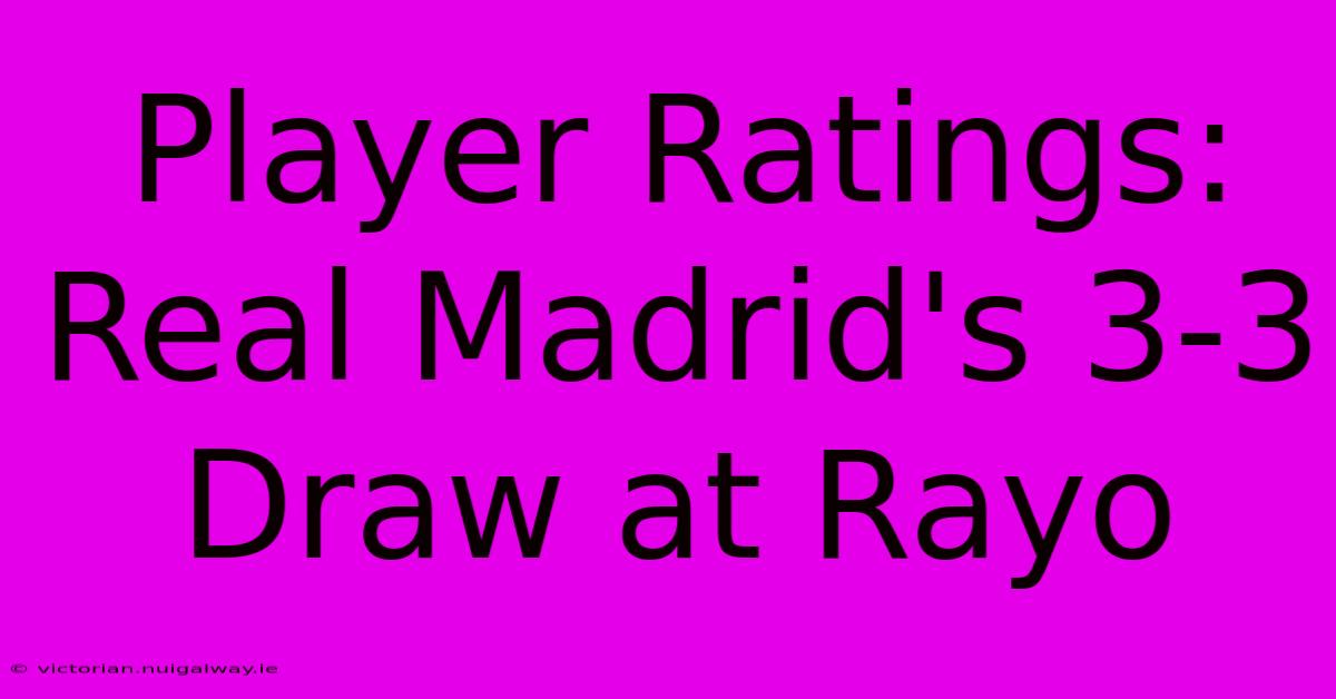 Player Ratings: Real Madrid's 3-3 Draw At Rayo