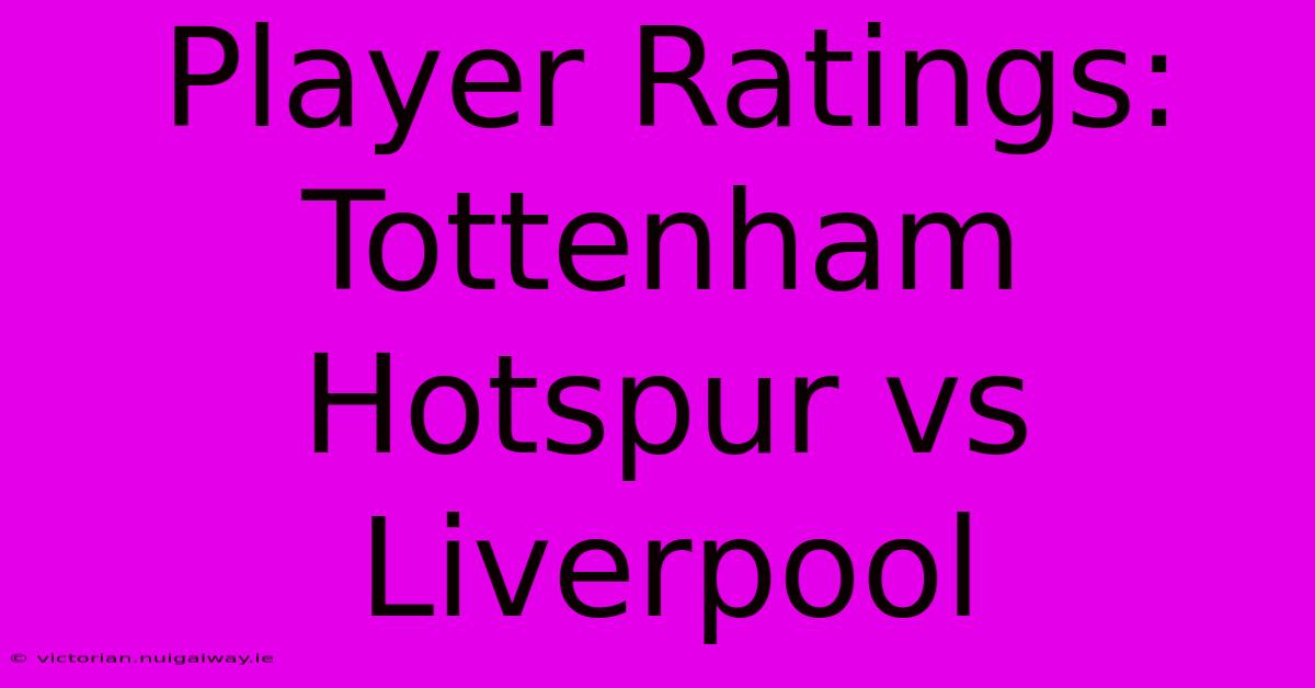 Player Ratings: Tottenham Hotspur Vs Liverpool