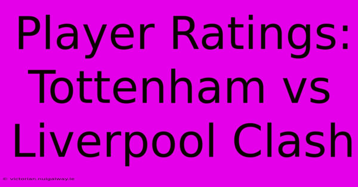 Player Ratings: Tottenham Vs Liverpool Clash