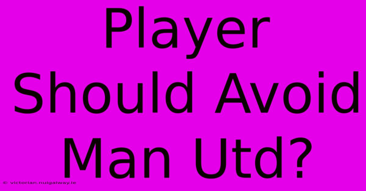 Player Should Avoid Man Utd?