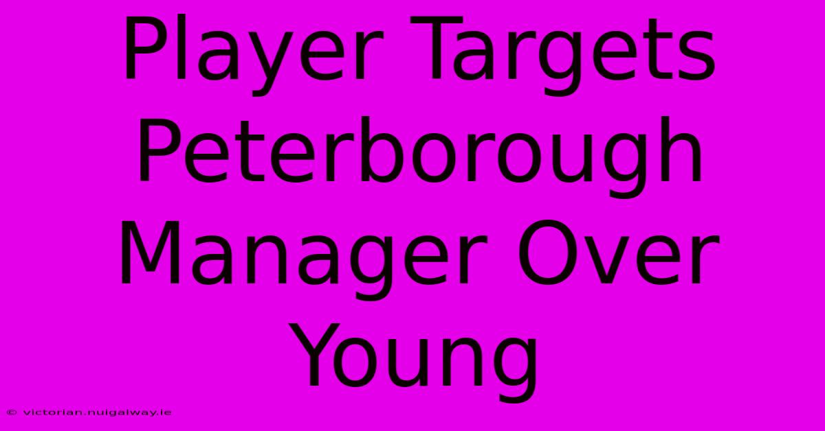 Player Targets Peterborough Manager Over Young