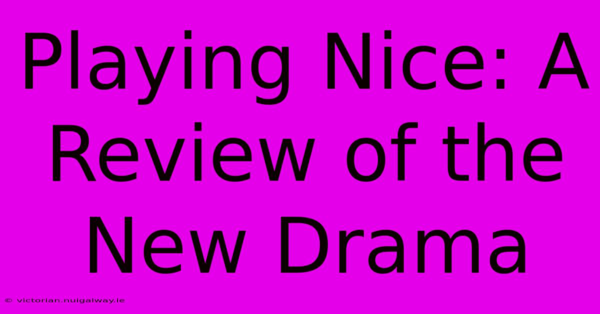 Playing Nice: A Review Of The New Drama