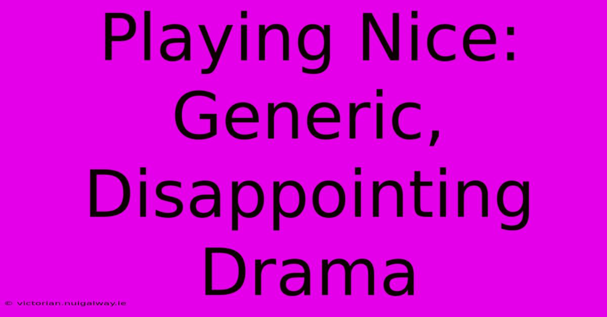 Playing Nice: Generic, Disappointing Drama