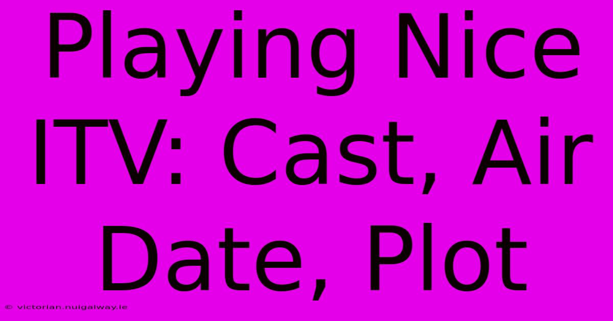 Playing Nice ITV: Cast, Air Date, Plot