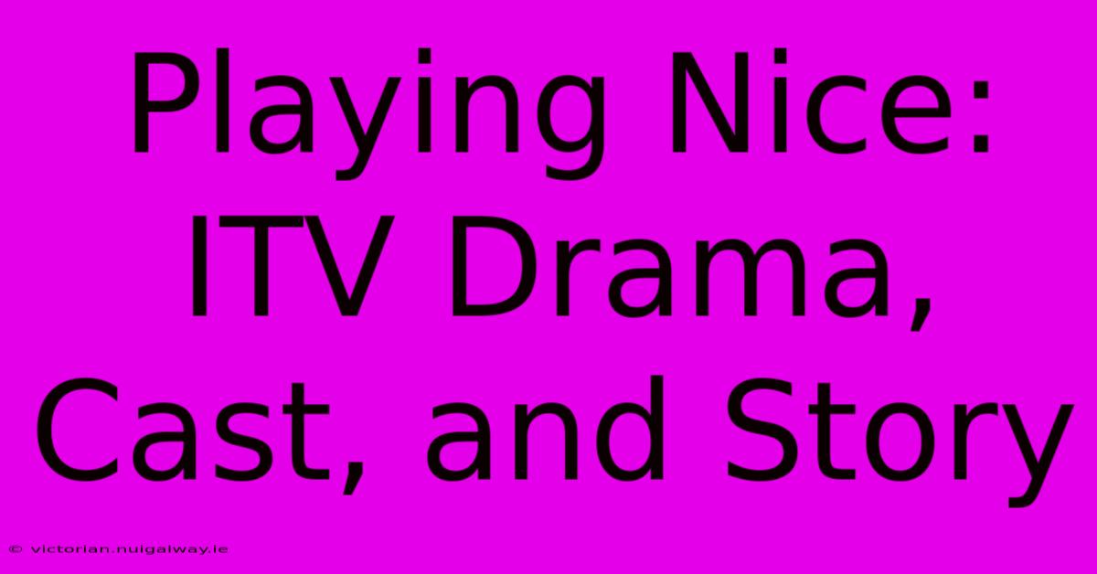 Playing Nice: ITV Drama, Cast, And Story