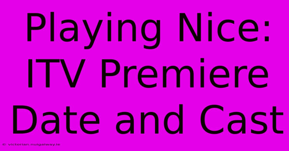 Playing Nice:  ITV Premiere Date And Cast