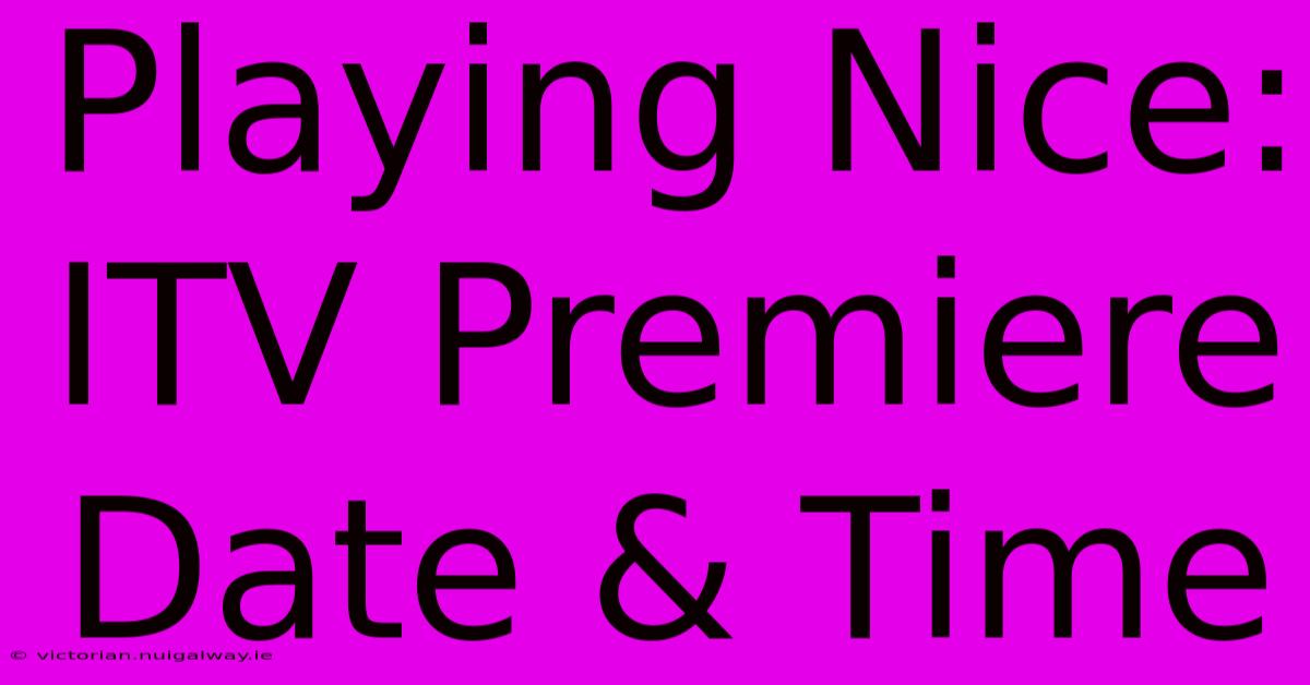 Playing Nice: ITV Premiere Date & Time